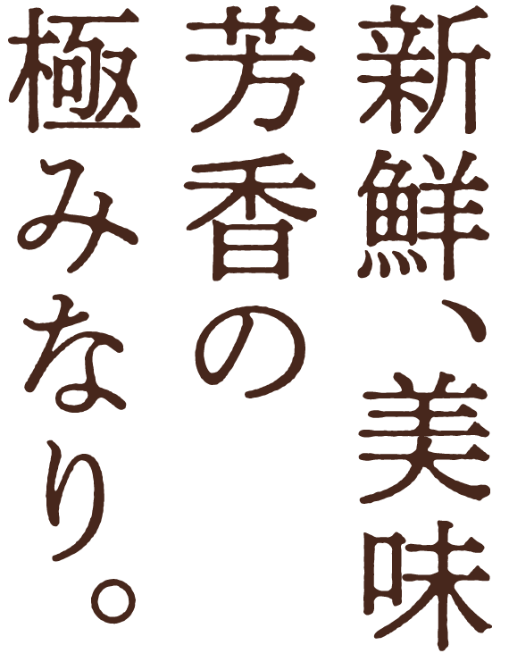 新鮮、美味、芳香の極みなり。